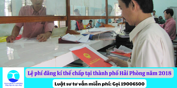 Lệ phí đăng kí thế chấp tại thành phố Hải Phòng năm 2018 - Luật Toàn Quốc